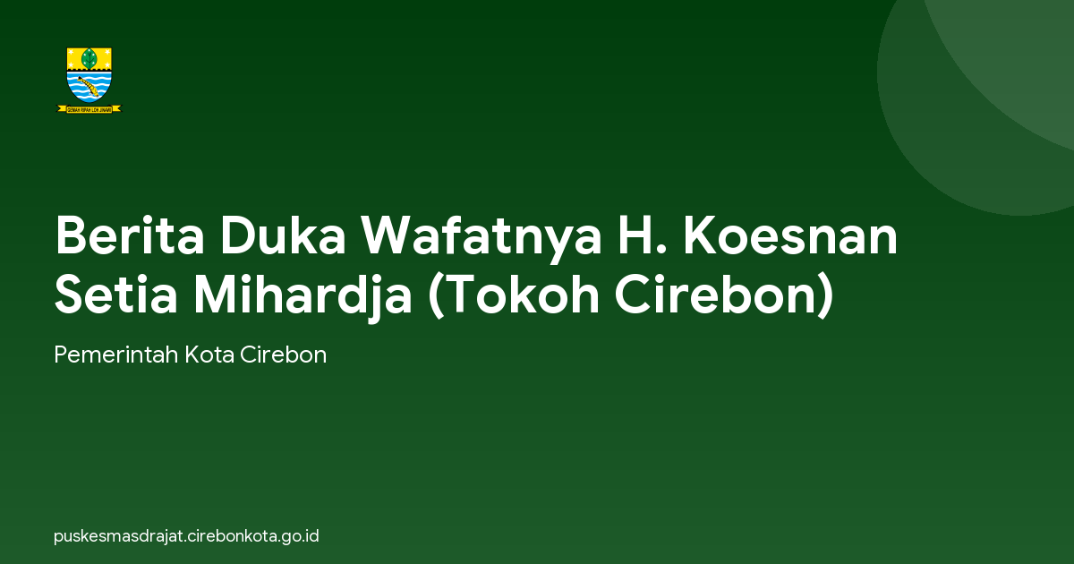Berita Duka Wafatnya H. Koesnan Setia Mihardja (Tokoh Cirebon)