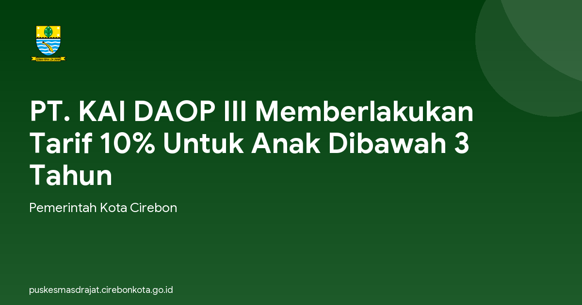 PT. KAI DAOP III Memberlakukan Tarif 10% Untuk Anak Dibawah 3 Tahun